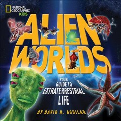 Alien worlds : your guide to extraterrestrial life  Cover Image