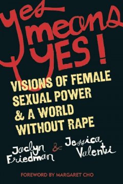 Yes means yes! : visions of female sexual power & a world without rape  Cover Image