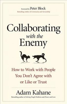 Collaborating with the enemy : how to work with people you don't agree with or like or trust Book cover