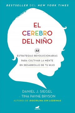 El cerebro del niño : 12 estrategias revolucioanrias para cultivar la mente en desarrollo de tu hijo  Cover Image