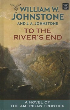 To the river's end : a novel of the American frontier  Cover Image
