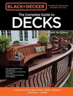 The complete guide to decks : featuring the latest tools, skills, designs, materials + codes. Cover Image