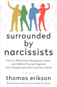 Surrounded by narcissists : how to effectively recognize, avoid, and defend yourself against toxic people (and not lose your mind)  Cover Image