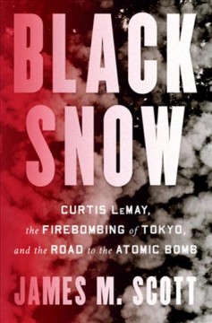 Black snow : Curtis LeMay, the firebombing of Tokyo, and the road to the atomic bomb  Cover Image