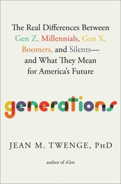 Generations : the real differences between Gen Z, Millennials, Gen X, Boomers, and Silents--and what they mean for America's future Book cover