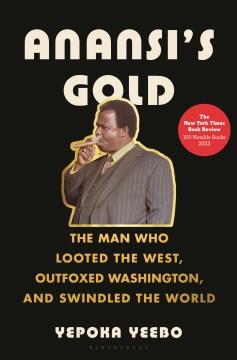 Anansi's gold : the man who looted the west, outfoxed Washington, and swindled the world Book cover