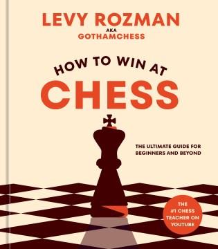 How to win at chess: the ultimate guide for beginners and beyond Book cover