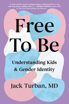 Free to be : understanding kids & gender identity  Cover Image