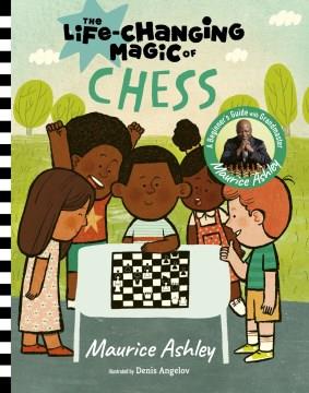 The life-changing magic of chess : a beginner's guide with Grandmaster Maurice Ashley  Cover Image