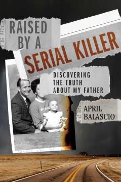 Raised by a serial killer : discovering the truth about my father Book cover