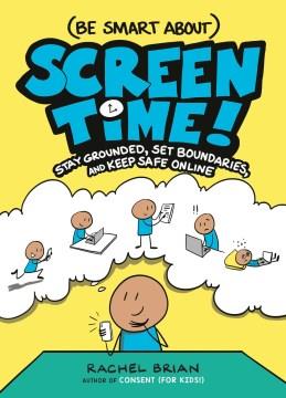 (Be smart about) Screen time! : stay grounded, set boundaries, and keep safe online  Cover Image