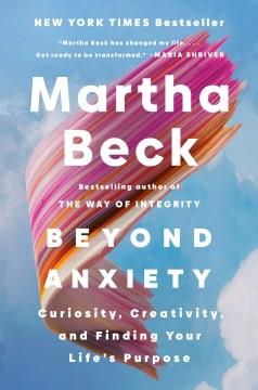 Beyond anxiety : curiosity, creativity, and finding your life's purpose Book cover