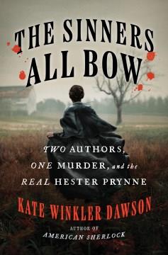 The sinners all bow : two authors, one murder, and the real Hester Prynne Book cover