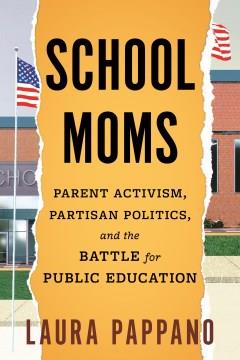 School moms : parent activism, partisan politics, and the battle for public education Book cover