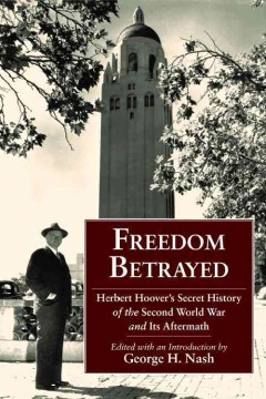 Freedom betrayed : Herbert Hoover's secret history of the Second World War and its aftermath Book cover