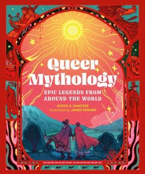 Queer mythology : epic legends from around the world  Cover Image