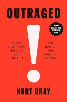 Outraged : why we fight about morality and politics and how to find common ground Book cover