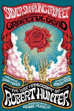 The silver snarling trumpet : the birth of the Grateful Dead : the lost manuscript of Robert Hunter Book cover