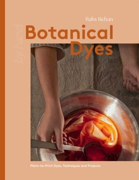 Botanical dyes : plant-to-print dyes, techniques and projects Book cover