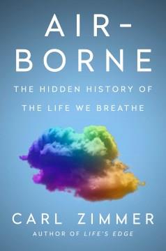 Air-borne : the hidden history of the life we breathe  Cover Image