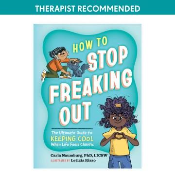 How to stop freaking out : the ultimate guide to keeping cool when life feels chaotic Book cover