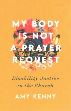 My body is not a prayer request : disability justice in the church Book cover