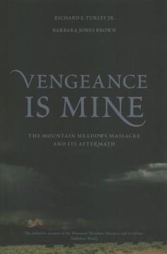 Vengeance is mine : the Mountain Meadows Massacre and its aftermath  Cover Image