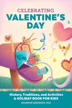 Celebrating Valentine's Day : history, traditions, and activities : a holiday book for kids  Cover Image