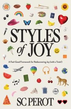 Styles of joy : a feel-good framework for rediscovering joy (with a twist!)  Cover Image