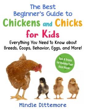 The best beginner's guide to chickens and chicks for kids : everything you need to know about breeds, coops, behavior, eggs, and more! Book cover
