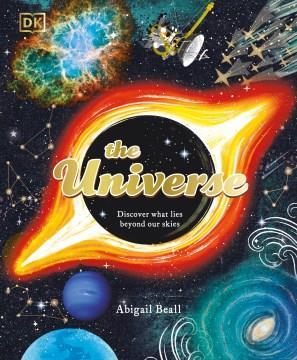 The universe : discover what lies beyond our skies Book cover