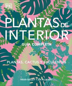 Plantas de interior : guía completa : plantas, cactus y sucelentas ; Fran Bailey y Zia Allaway ; traducción, Ana Riera Aragay Book cover