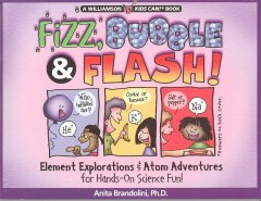 Fizz, bubble & flash! : element explorations and atom adventures for hands-on science fun! Book cover