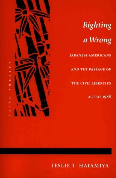 Righting a wrong : Japanese Americans and the passage of the Civil Liberties Act of 1988  Cover Image