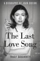 Go to record The last love song : a biography of Joan Didion