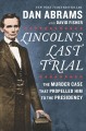 Go to record Lincoln's last trial : the murder case that propelled him ...